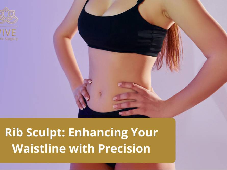 Rib Sculpt: Enhancing Your Waistline with Precision | VIVE Plastic Surgery